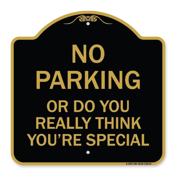Signmission No Parking or Do You Really Think You Are That Special, Black & Gold Alum, 18" x 18", BG-1818-23614 A-DES-BG-1818-23614 - main
